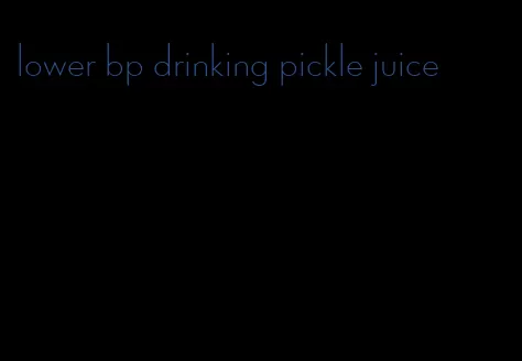 lower bp drinking pickle juice