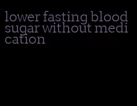 lower fasting blood sugar without medication