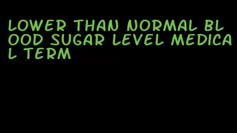 lower than normal blood sugar level medical term