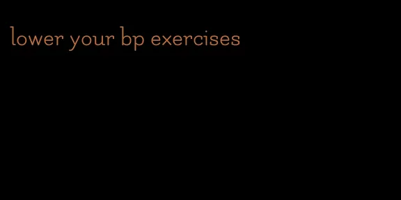 lower your bp exercises