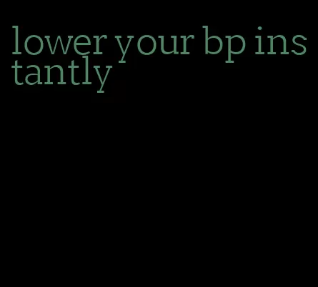 lower your bp instantly