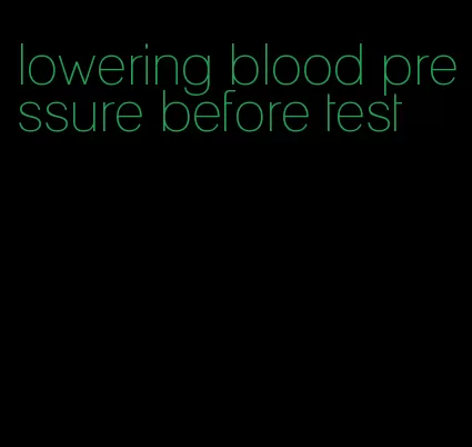 lowering blood pressure before test