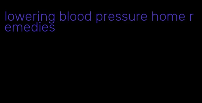 lowering blood pressure home remedies