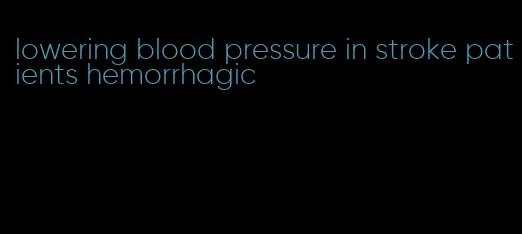 lowering blood pressure in stroke patients hemorrhagic