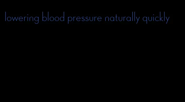 lowering blood pressure naturally quickly