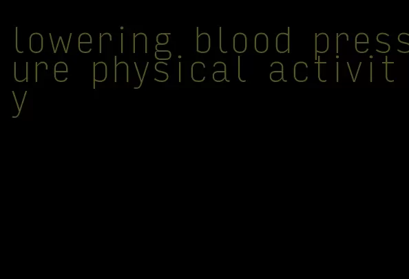 lowering blood pressure physical activity