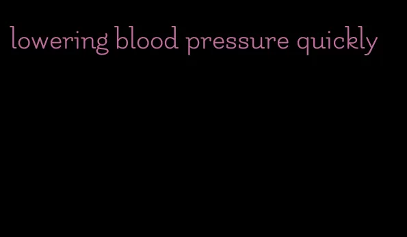 lowering blood pressure quickly