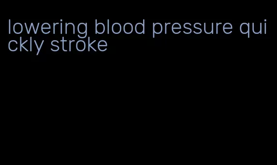 lowering blood pressure quickly stroke