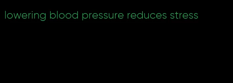 lowering blood pressure reduces stress