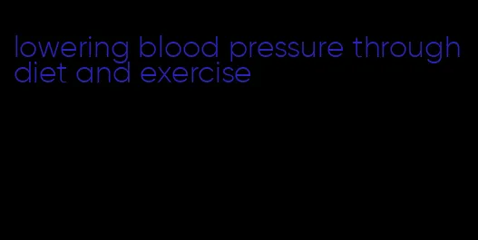 lowering blood pressure through diet and exercise