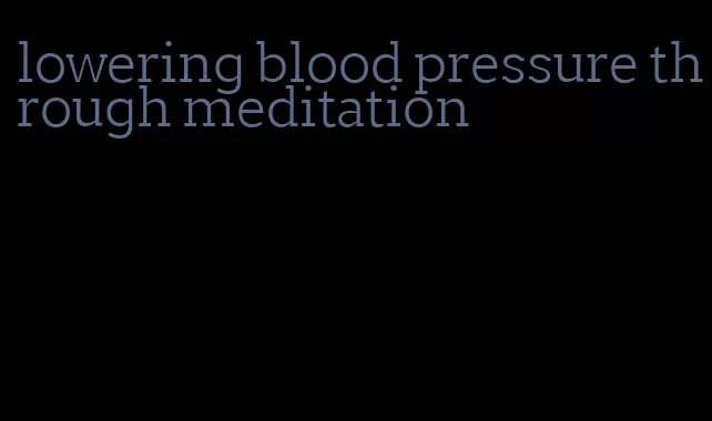 lowering blood pressure through meditation