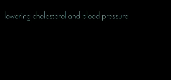 lowering cholesterol and blood pressure