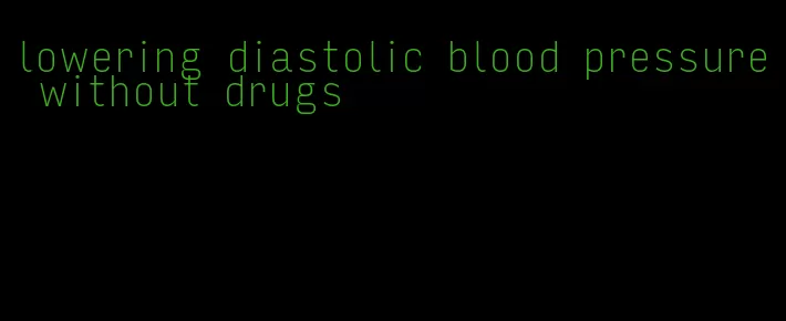 lowering diastolic blood pressure without drugs