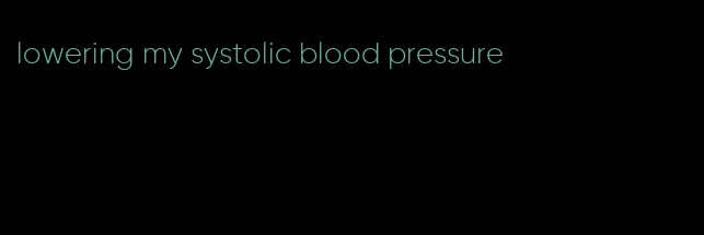 lowering my systolic blood pressure