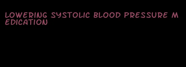 lowering systolic blood pressure medication