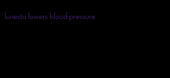 lunesta lowers blood pressure