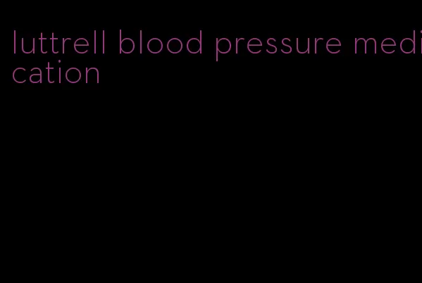 luttrell blood pressure medication