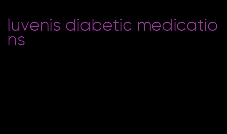 luvenis diabetic medications