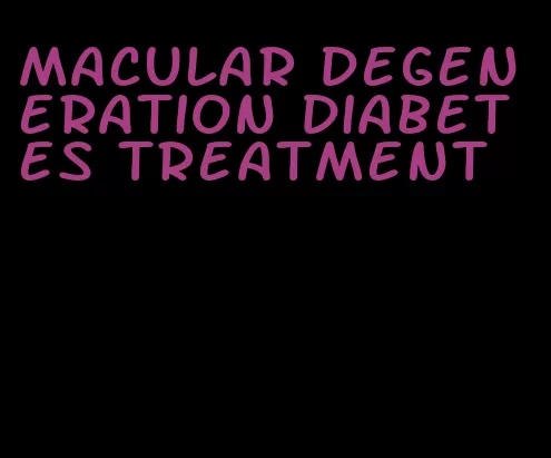 macular degeneration diabetes treatment