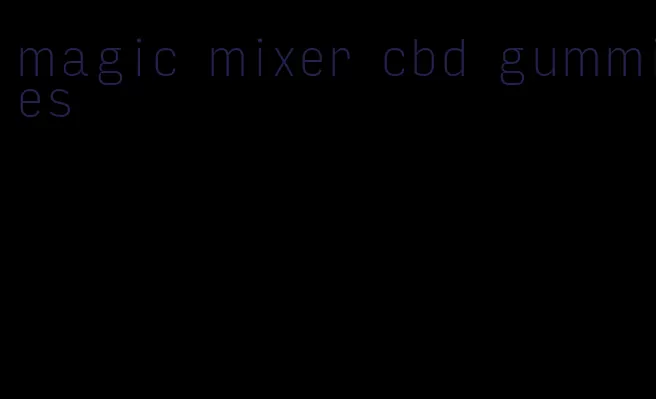 magic mixer cbd gummies