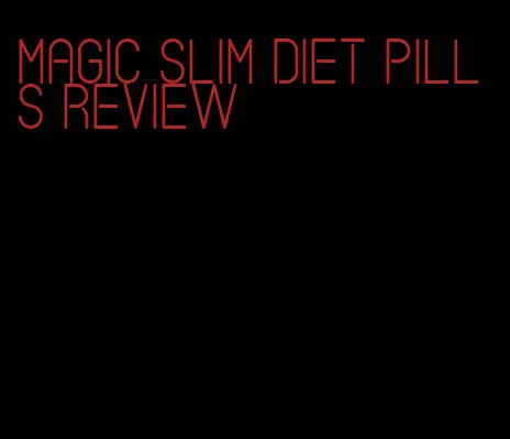 magic slim diet pills review