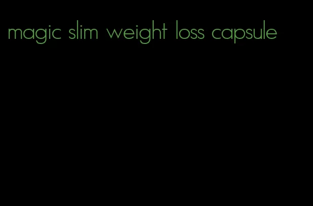magic slim weight loss capsule