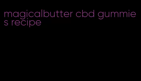 magicalbutter cbd gummies recipe