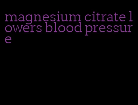 magnesium citrate lowers blood pressure