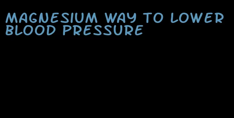 magnesium way to lower blood pressure