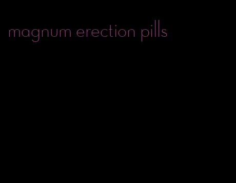 magnum erection pills