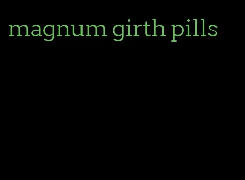 magnum girth pills
