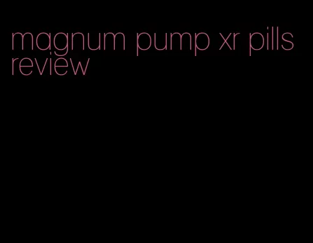 magnum pump xr pills review