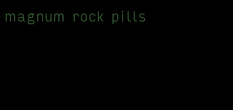 magnum rock pills