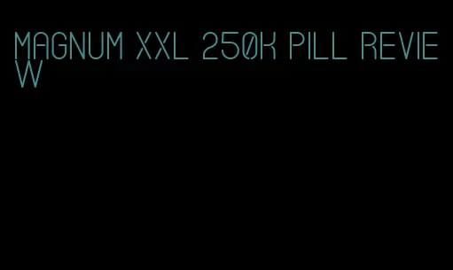 magnum xxl 250k pill review