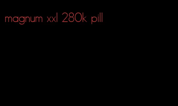 magnum xxl 280k pill