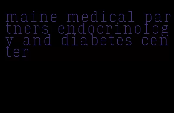 maine medical partners endocrinology and diabetes center