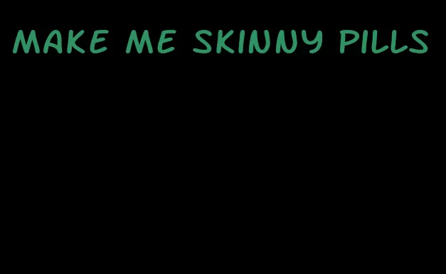 make me skinny pills