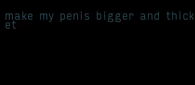 make my penis bigger and thicket