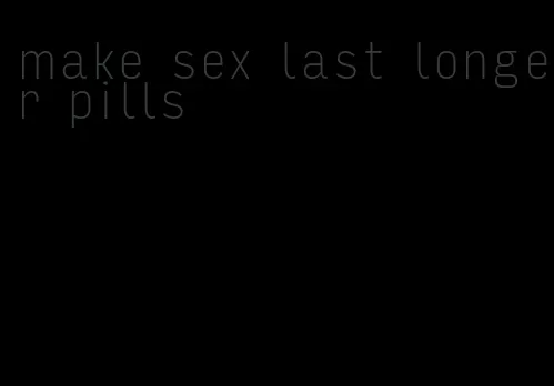 make sex last longer pills