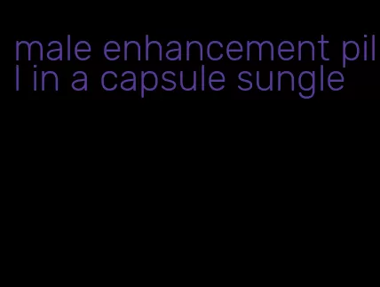 male enhancement pill in a capsule sungle