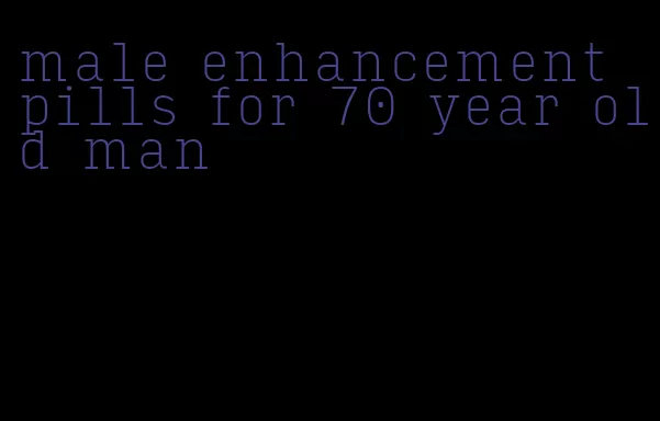 male enhancement pills for 70 year old man