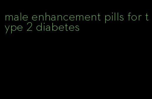 male enhancement pills for type 2 diabetes