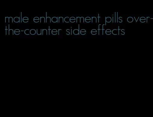 male enhancement pills over-the-counter side effects