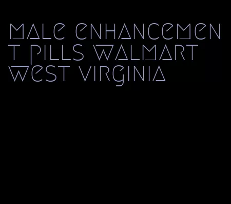 male enhancement pills walmart west virginia
