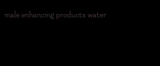 male enhancing products water