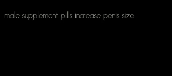 male supplement pills increase penis size