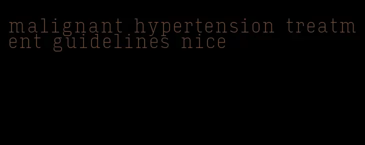 malignant hypertension treatment guidelines nice