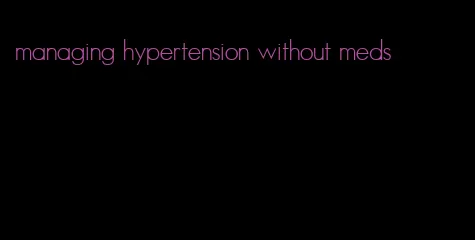 managing hypertension without meds