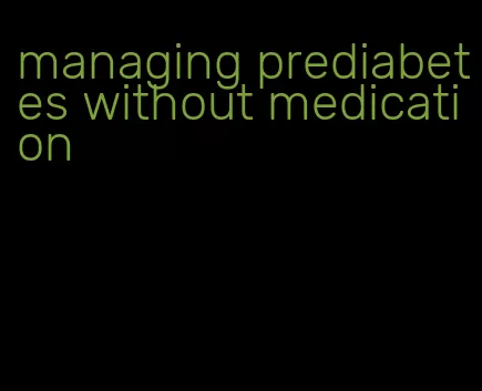 managing prediabetes without medication