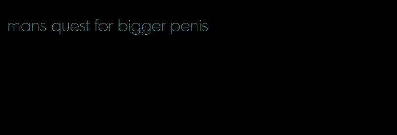 mans quest for bigger penis